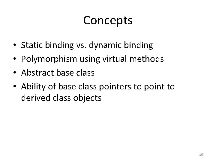 Concepts • • Static binding vs. dynamic binding Polymorphism using virtual methods Abstract base