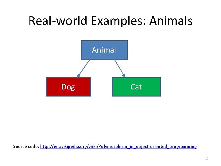 Real-world Examples: Animals Animal Dog Cat Source code: http: //en. wikipedia. org/wiki/Polymorphism_in_object-oriented_programming 2 