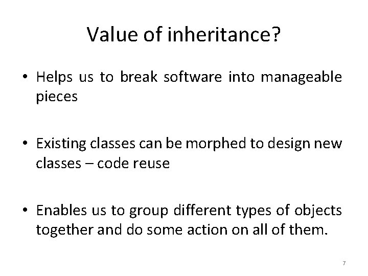 Value of inheritance? • Helps us to break software into manageable pieces • Existing