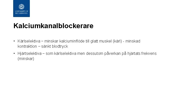 Kalciumkanalblockerare • Kärlselektiva – minskar kalciuminflöde till glatt muskel (kärl) - minskad kontraktion – Kalciumkanalblockerare • Kärlselektiva – minskar kalciuminflöde till glatt muskel (kärl) - minskad kontraktion –
