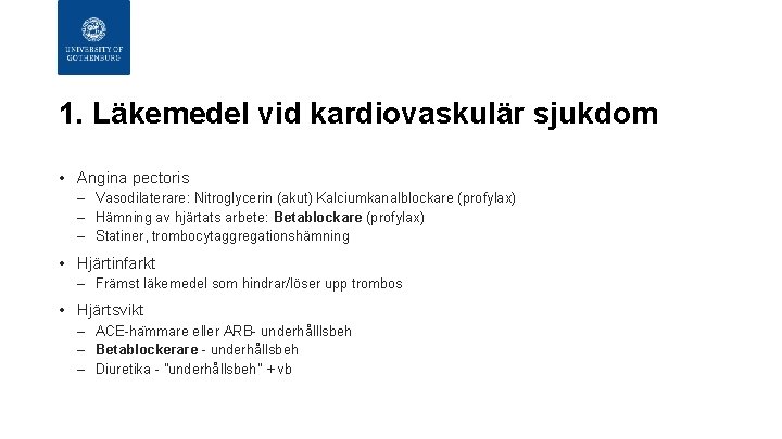 1. Läkemedel vid kardiovaskulär sjukdom • Angina pectoris – Vasodilaterare: Nitroglycerin (akut) Kalciumkanalblockare (profylax)