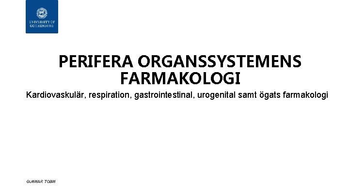 PERIFERA ORGANSSYSTEMENS FARMAKOLOGI Kardiovaskulär, respiration, gastrointestinal, urogenital samt ögats farmakologi GUNNAR TOBIN PERIFERA ORGANSSYSTEMENS FARMAKOLOGI Kardiovaskulär, respiration, gastrointestinal, urogenital samt ögats farmakologi GUNNAR TOBIN