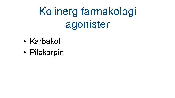 Kolinerg farmakologi agonister • Karbakol • Pilokarpin 