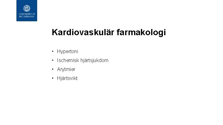 Kardiovaskulär farmakologi • Hypertoni • Ischemisk hjärtsjukdom • Arytmier • Hjärtsvikt Kardiovaskulär farmakologi • Hypertoni • Ischemisk hjärtsjukdom • Arytmier • Hjärtsvikt
