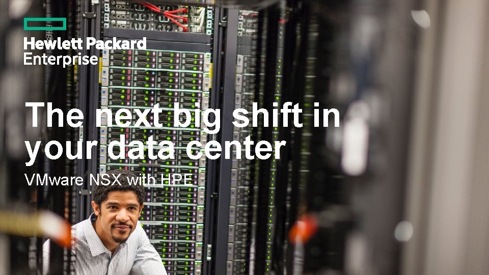 The next big shift in your data center VMware NSX with HPE 
