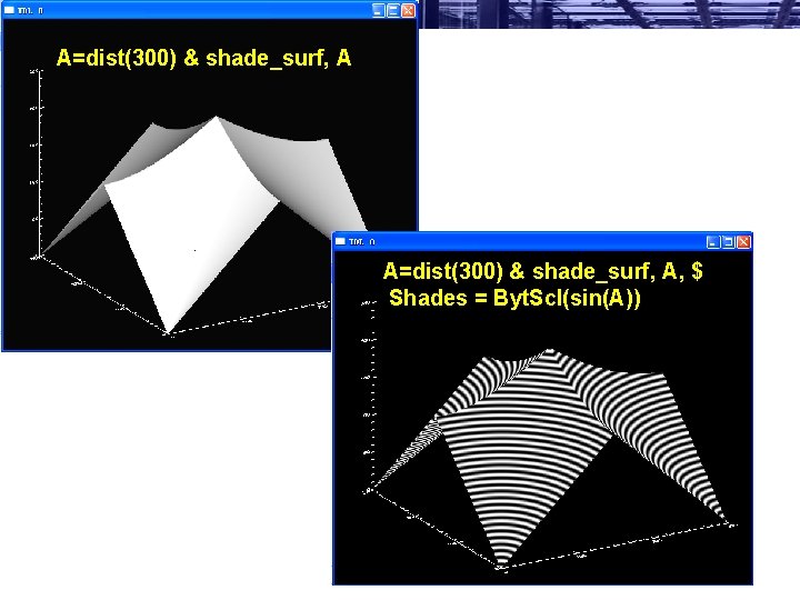 A=dist(300) & shade_surf, A, $ Shades = Byt. Scl(sin(A)) 