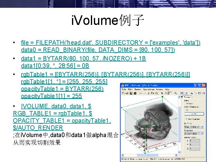 i. Volume例子 • file = FILEPATH('head. dat', SUBDIRECTORY = ['examples', 'data']) data 0 =