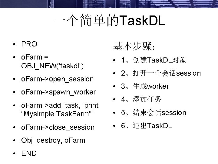 一个简单的Task. DL • PRO 基本步骤： • o. Farm = OBJ_NEW(‘taskdl’) • 1、创建Task. DL对象 •