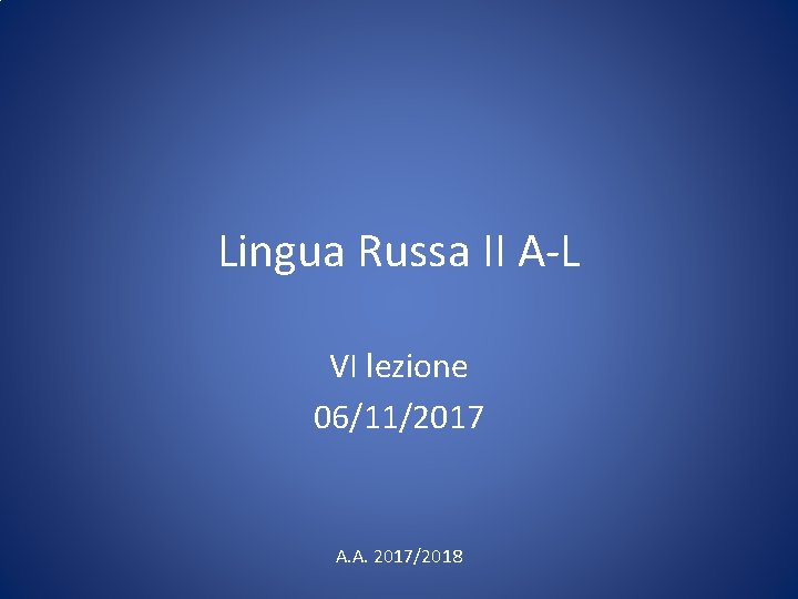 Lingua Russa II A-L VI lezione 06/11/2017 A. A. 2017/2018 