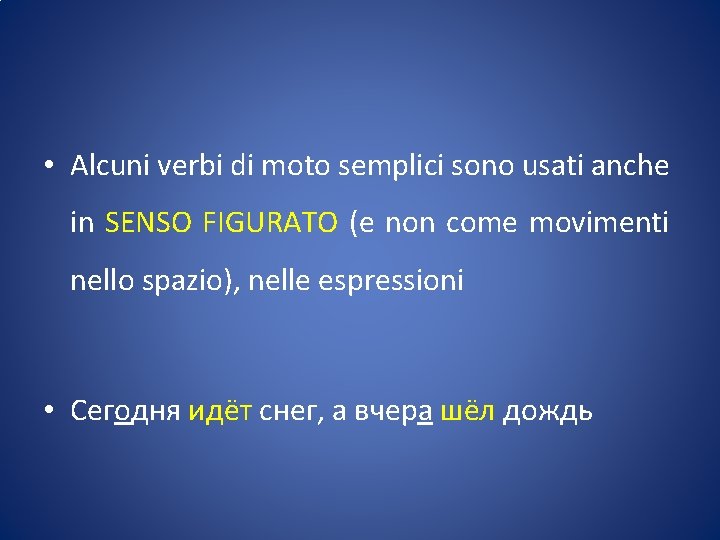  • Alcuni verbi di moto semplici sono usati anche in SENSO FIGURATO (e