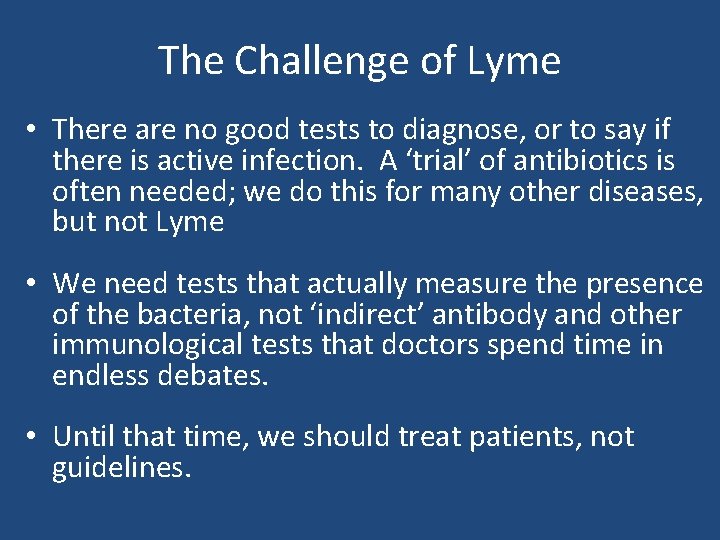 The Challenge of Lyme • There are no good tests to diagnose, or to