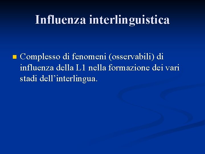 Influenza interlinguistica n Complesso di fenomeni (osservabili) di influenza della L 1 nella formazione