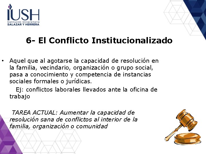 6 - El Conflicto Institucionalizado • Aquel que al agotarse la capacidad de resolución