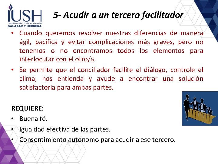 5 - Acudir a un tercero facilitador • Cuando queremos resolver nuestras diferencias de