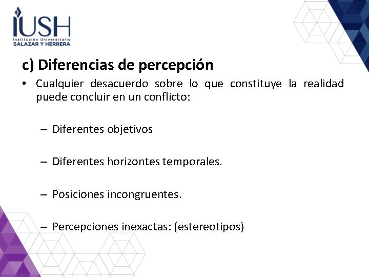 c) Diferencias de percepción • Cualquier desacuerdo sobre lo que constituye la realidad puede