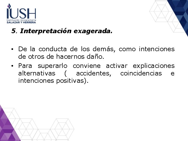 5. Interpretación exagerada. • De la conducta de los demás, como intenciones de otros