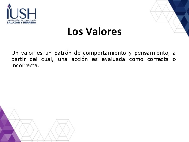 Los Valores Un valor es un patrón de comportamiento y pensamiento, a partir del