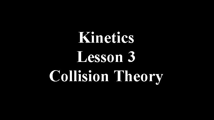 Kinetics Lesson 3 Collision Theory 