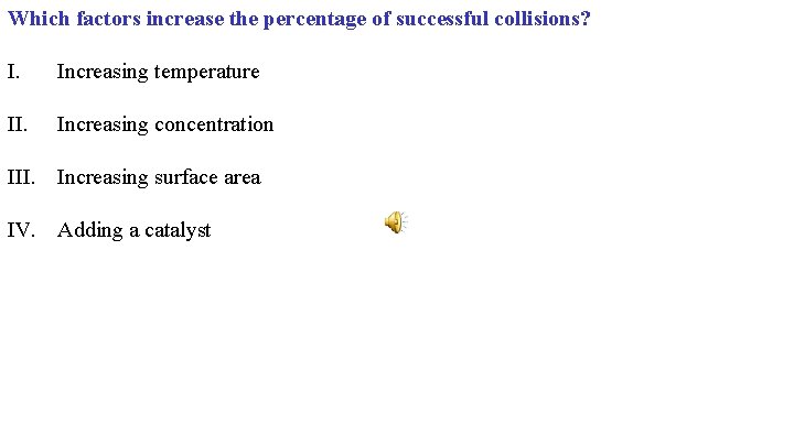 Which factors increase the percentage of successful collisions? I. Increasing temperature II. Increasing concentration