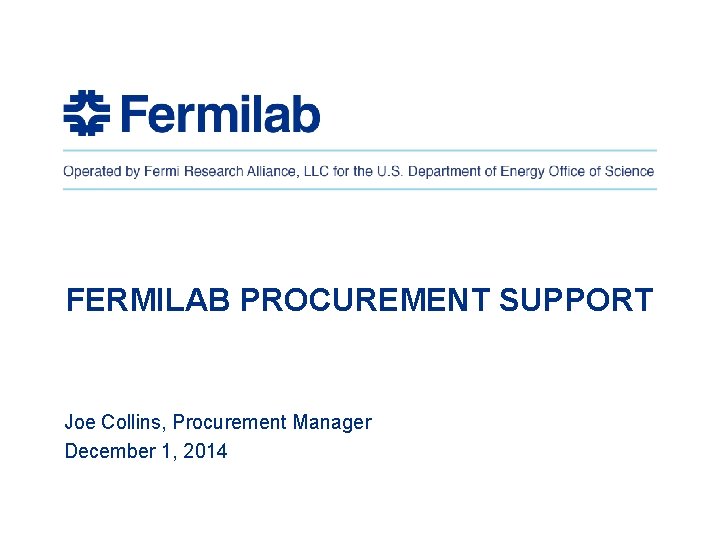 FERMILAB PROCUREMENT SUPPORT Joe Collins, Procurement Manager December 1, 2014 