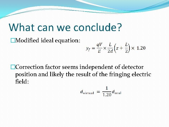 What can we conclude? �Modified ideal equation: �Correction factor seems independent of detector position