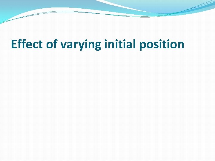 Effect of varying initial position 