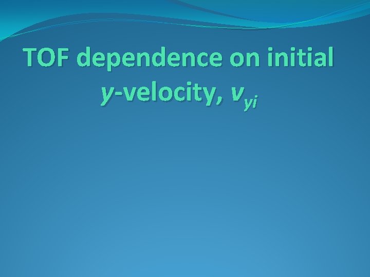 TOF dependence on initial y-velocity, vyi 
