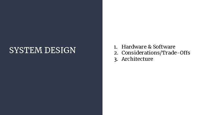 SYSTEM DESIGN 1. Hardware & Software 2. Considerations/Trade-Offs 3. Architecture SYSTEM DESIGN 1. Hardware & Software 2. Considerations/Trade-Offs 3. Architecture