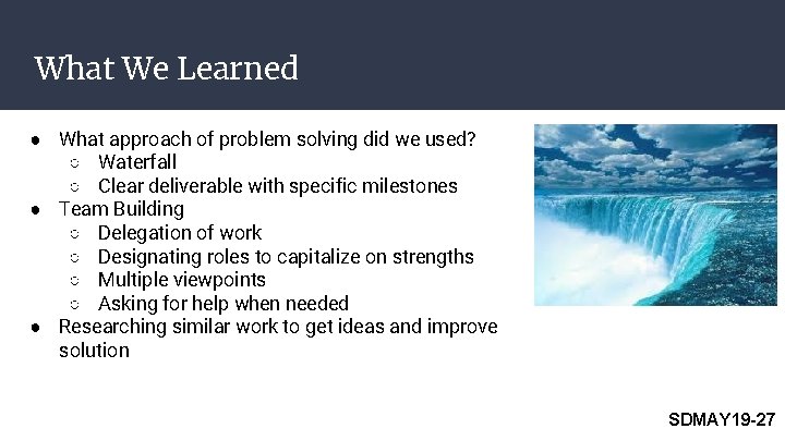 What We Learned ● What approach of problem solving did we used? ○ Waterfall What We Learned ● What approach of problem solving did we used? ○ Waterfall