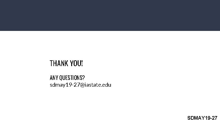THANK YOU! ANY QUESTIONS? sdmay 19 -27@iastate. edu SDMAY 19 -27 THANK YOU! ANY QUESTIONS? sdmay 19 -27@iastate. edu SDMAY 19 -27