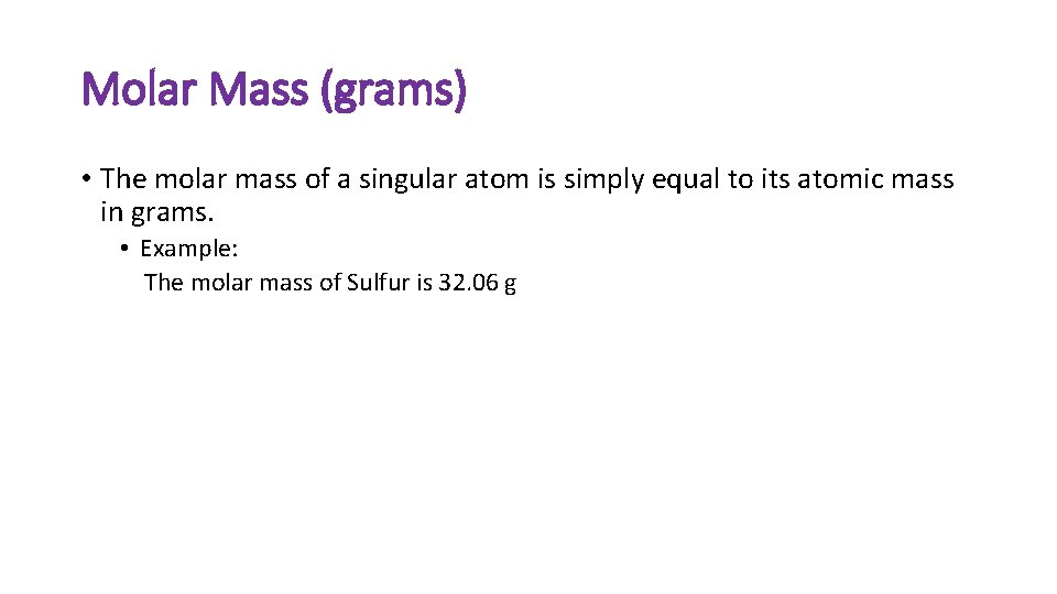 Molar Mass (grams) • The molar mass of a singular atom is simply equal