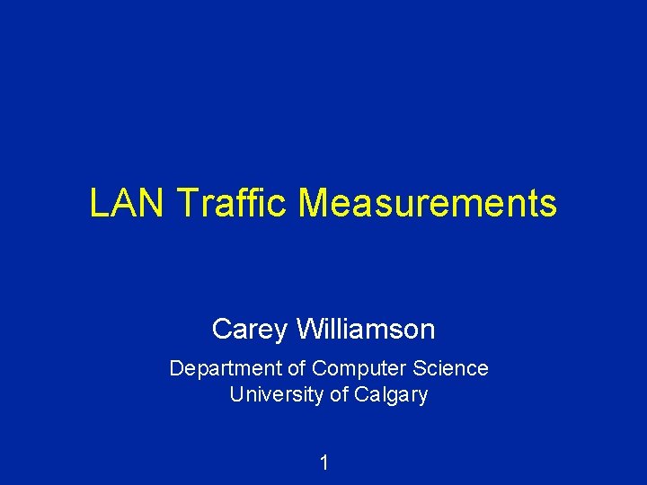 LAN Traffic Measurements Carey Williamson Department of Computer Science University of Calgary 1 