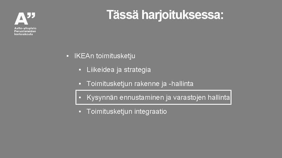 Tässä harjoituksessa: • IKEAn toimitusketju • Liikeidea ja strategia • Toimitusketjun rakenne ja -hallinta