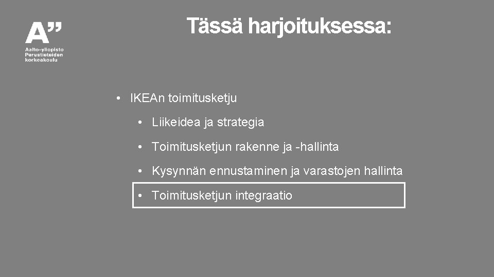Tässä harjoituksessa: • IKEAn toimitusketju • Liikeidea ja strategia • Toimitusketjun rakenne ja -hallinta