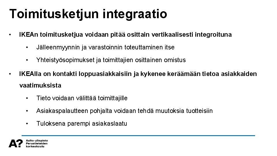 Toimitusketjun integraatio • • IKEAn toimitusketjua voidaan pitää osittain vertikaalisesti integroituna • Jälleenmyynnin ja