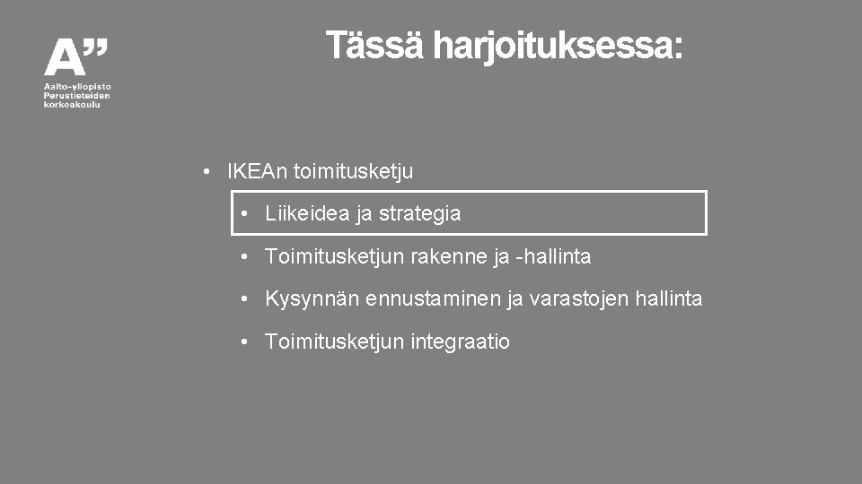 Tässä harjoituksessa: • IKEAn toimitusketju • Liikeidea ja strategia • Toimitusketjun rakenne ja -hallinta