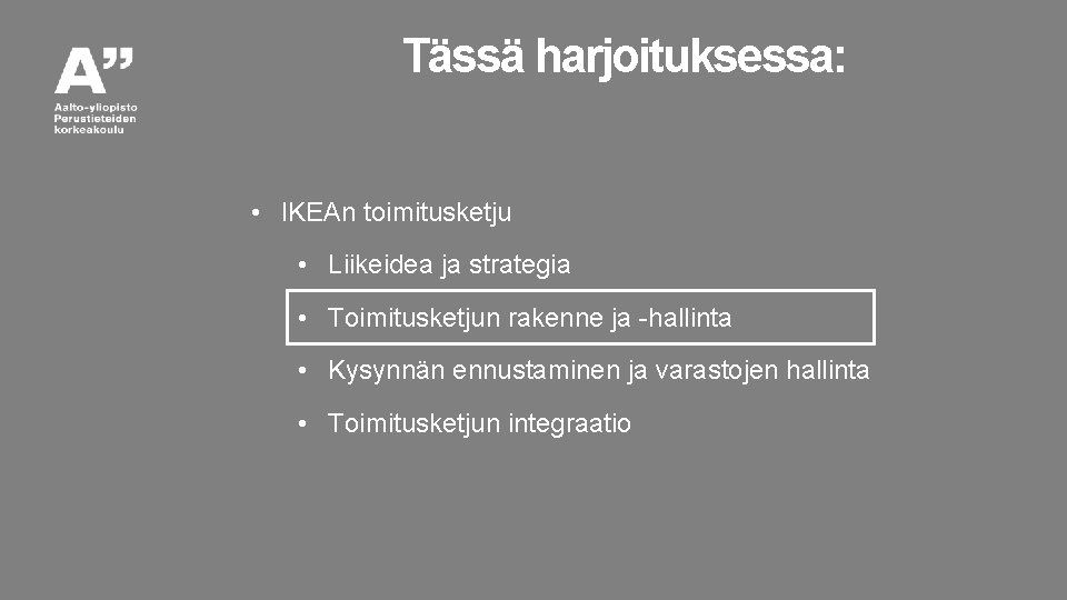 Tässä harjoituksessa: • IKEAn toimitusketju • Liikeidea ja strategia • Toimitusketjun rakenne ja -hallinta