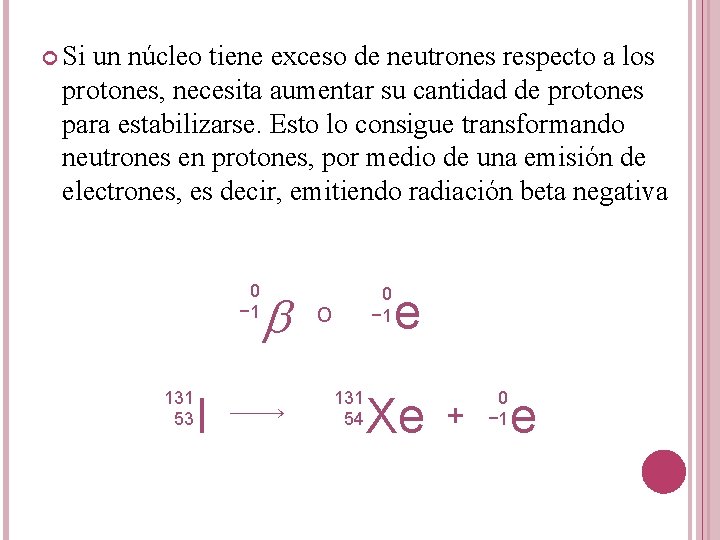  Si un núcleo tiene exceso de neutrones respecto a los protones, necesita aumentar