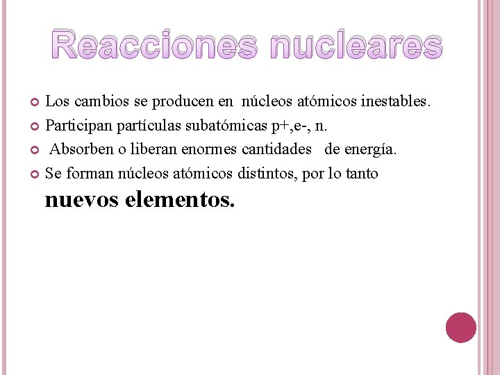 Reacciones nucleares Los cambios se producen en núcleos atómicos inestables. Participan partículas subatómicas p+,