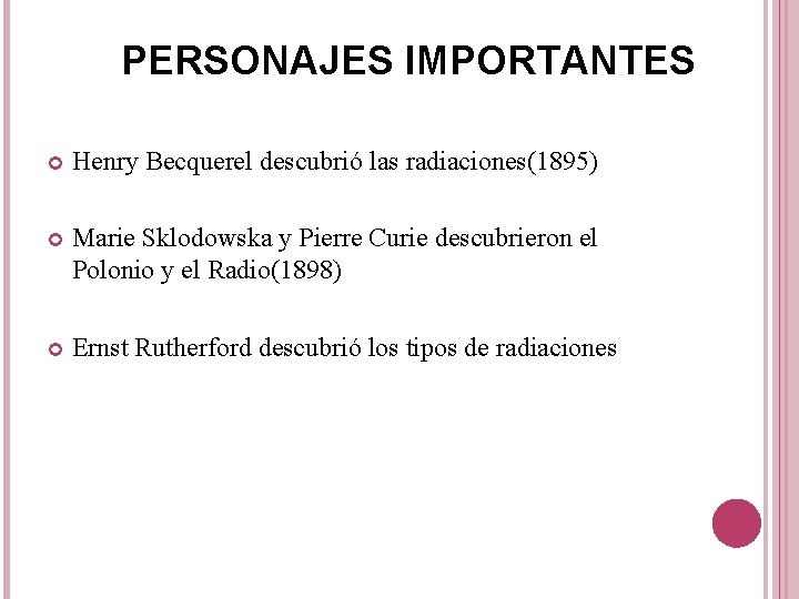 PERSONAJES IMPORTANTES Henry Becquerel descubrió las radiaciones(1895) Marie Sklodowska y Pierre Curie descubrieron el