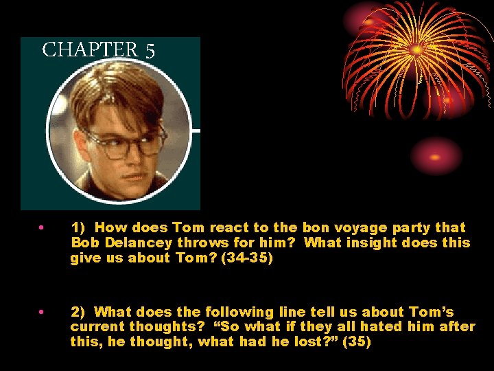 CHAPTER 5 • 1) How does Tom react to the bon voyage party that