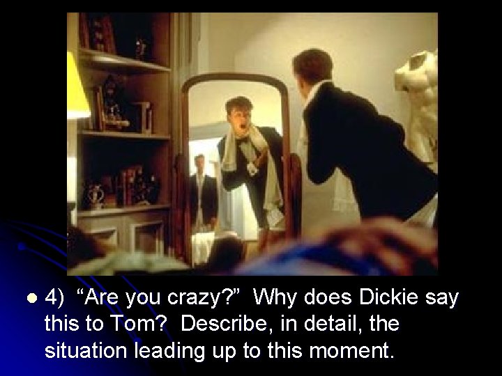 l 4) “Are you crazy? ” Why does Dickie say this to Tom? Describe,