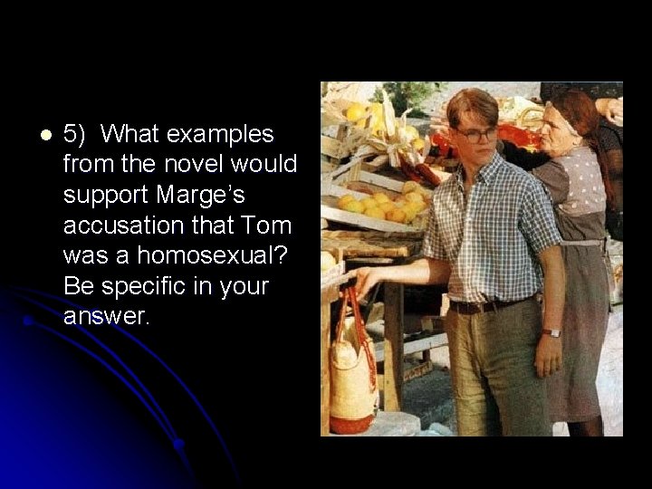 l 5) What examples from the novel would support Marge’s accusation that Tom was