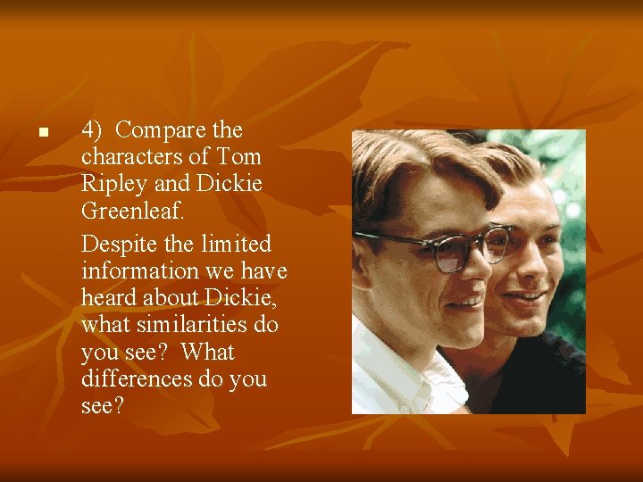 n 4) Compare the characters of Tom Ripley and Dickie Greenleaf. Despite the limited