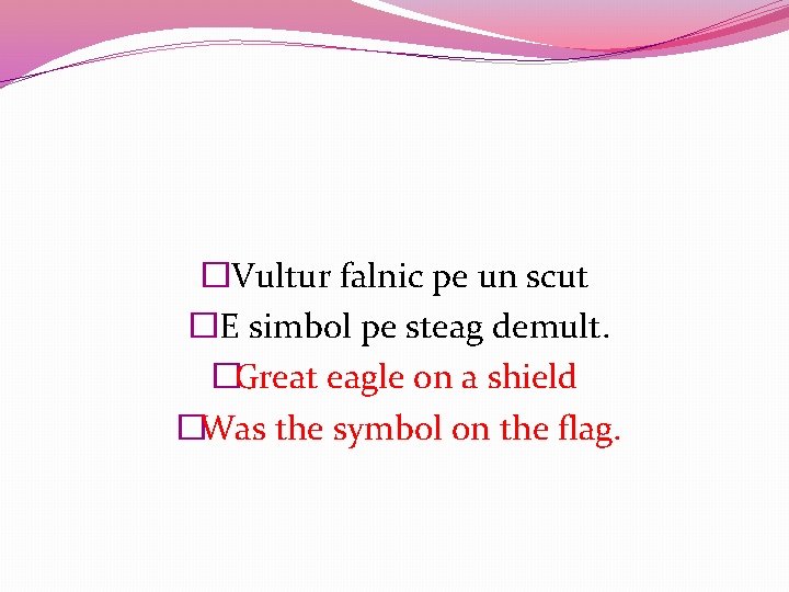 � Vultur falnic pe un scut � E simbol pe steag demult. �Great eagle