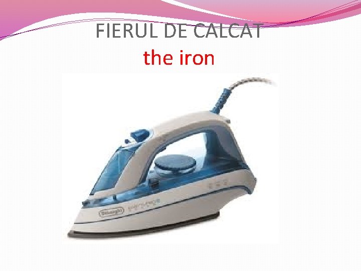 FIERUL DE CALCAT the iron 