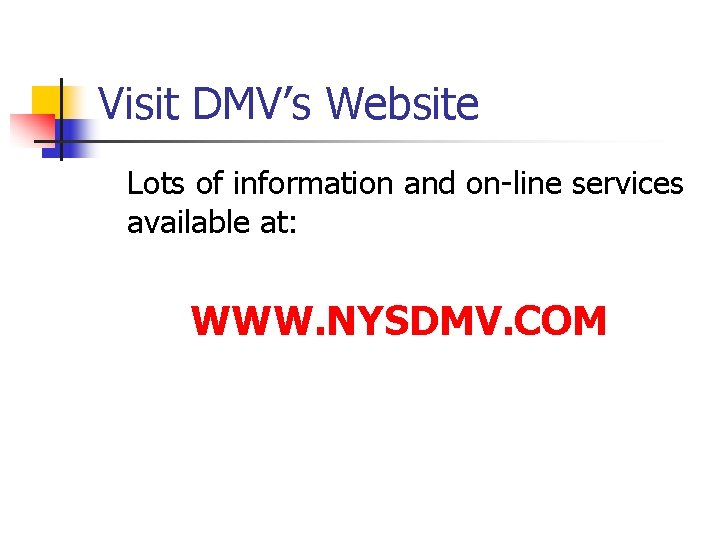 Visit DMV’s Website Lots of information and on-line services available at: WWW. NYSDMV. COM