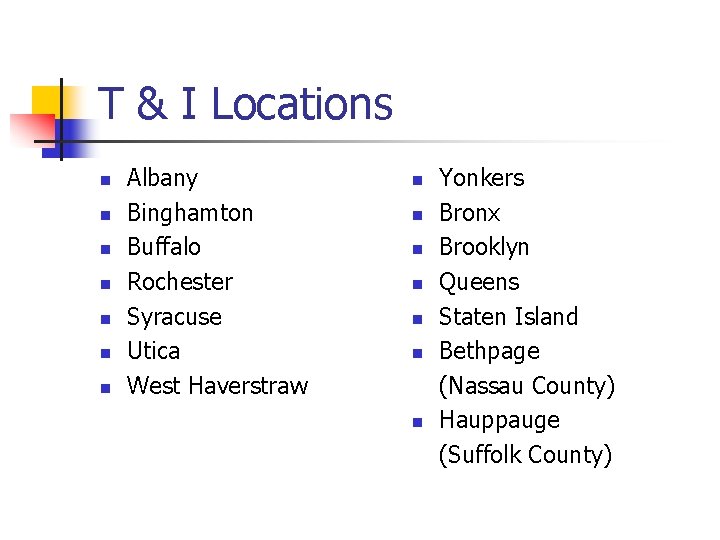 T & I Locations n n n n Albany Binghamton Buffalo Rochester Syracuse Utica