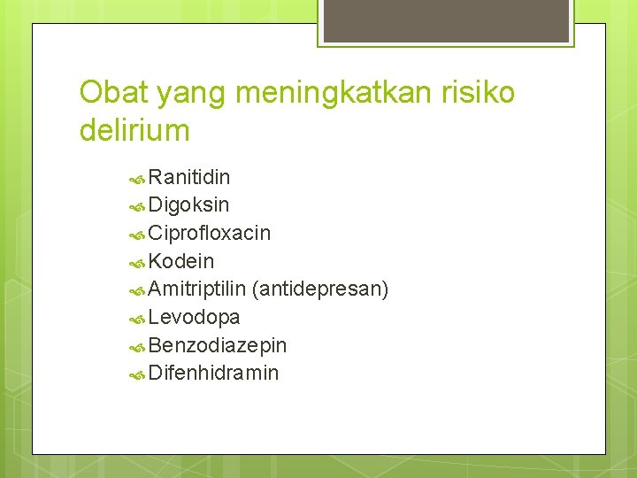 Obat yang meningkatkan risiko delirium Ranitidin Digoksin Ciprofloxacin Kodein Amitriptilin (antidepresan) Levodopa Benzodiazepin Difenhidramin