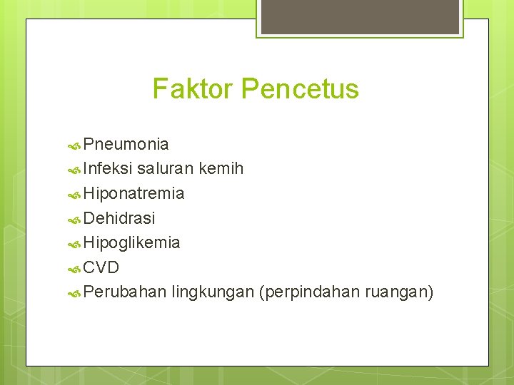 Faktor Pencetus Pneumonia Infeksi saluran kemih Hiponatremia Dehidrasi Hipoglikemia CVD Perubahan lingkungan (perpindahan ruangan)